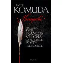 Fabryka Słów Herezjarcha. Historia życia Francois Villona, czyli dzieje poety i mordercy - Jacek Komuda