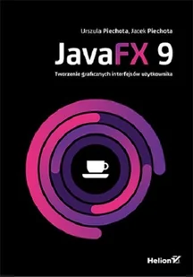 PIECHOTA URSZULA JavaFX 9 Tworzenie graficznych interfejsów użytkownika / - Książki o programowaniu - miniaturka - grafika 1