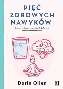 Pięć zdrowych nawyków. Jak zapewnić sobie zdrowie, kondycję fizyczną i doskonałe samopoczucie - Zdrowie - poradniki - miniaturka - grafika 1