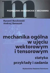 Mechanika ogólna w ujęciu wektorowym i tensorowym. Statyka. Przykłady i zadania - Fizyka i astronomia - miniaturka - grafika 1