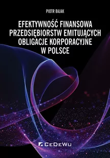 Bajak Piotr Efektywność finansowa przedsiębiorstw emitujących obligacje korporacyjne w Polsce - Zarządzanie - miniaturka - grafika 1