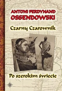 Czarny Czarownik. Po szerokim świecie - Ferdynand Antoni Ossendowski - Książki podróżnicze - miniaturka - grafika 1