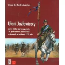 Ułani Jazłowieccy. Zarys działań pierwszego rzutu 14. pułku ułanów Jazłowieckich w kampanii wrześniowej 1939 roku - Rozdżestwieński Paweł M. - Historia świata - miniaturka - grafika 1