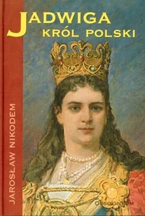 Jadwiga. Król Polski - Biografie i autobiografie - miniaturka - grafika 1