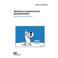 Biznes - Nieoczywiste Społeczna czasoprzestrzeń gospodarowania Hausner Jerzy - miniaturka - grafika 1