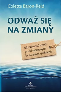 Odważ się na zmiany Jak pokonać strach przed nieznanym by osiągnąć spełnienie$250 Colette Baron-Reid - Ezoteryka - miniaturka - grafika 1