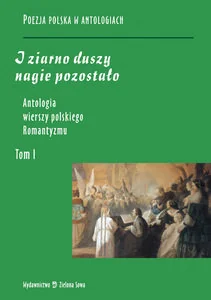 Antologia wierszy polskiego romantyzmu. Tom I. I ziarno duszy nagie pozostał - Poezja - miniaturka - grafika 1