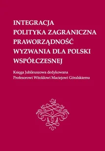 Integracja polityka zagraniczna praworządność wyzwania dla Polski współczesnej Księga Jubileuszowa dedykowana Profesorowi Witoldowi Maciejowi Góralskiemu Elżbieta Mreńca PDF) - E-booki - podręczniki - miniaturka - grafika 1