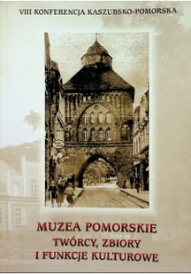 Muzea Pomorskie twórcy zbiory i funkcje kulturowe - Książki o kulturze i sztuce - miniaturka - grafika 1
