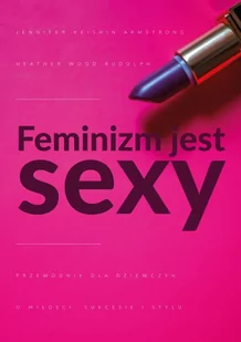 Wydawnictwo Krytyki Politycznej Feminizm jest sexy. Przewodnik dla dziewczyn o miłości, sukcesie i stylu - Jennifer Armstrong - Filozofia i socjologia - miniaturka - grafika 1