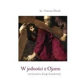 Religia i religioznawstwo - Tomasz ks.Ślesik W jedno$412ci z Ojcem. Rozważania Drogi Krzyżowej - miniaturka - grafika 1
