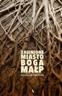 ZAGINIONE MIASTO BOGA MAŁP Douglas Preston - Felietony i reportaże - miniaturka - grafika 2