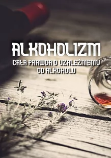 Alkoholizm. Cała prawda o uzależnieniu od alkoholu - E-booki - nauka - miniaturka - grafika 1