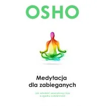 MEDYTACJA DLA ZABIEGANYCH JAK ODNALEŹĆ WEWNĘTRZNĄ CIESZĘ W ZGIEŁKU CODZIENNOŚCI Osho - Psychologia - miniaturka - grafika 1