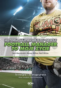 Kenny Millar; Iain Macintosh; Neil White Football Manager to moje życie Historia najpiękniejszej obsesji e-book) Kenny Millar Iain Macintosh Neil White - E-booki - sport - miniaturka - grafika 2