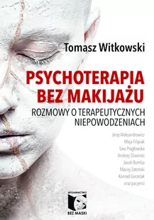 Witkowski Tomasz Psychoterapia bez makijażu - Książki medyczne - miniaturka - grafika 1