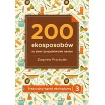 200 ekosposobów na siew i pozyskiwanie nasion Zbigniew Przybylak - Dom i ogród - miniaturka - grafika 1