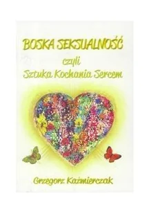 Boska seksualność czyli Sztuka Kochania Sercem - Religia i religioznawstwo - miniaturka - grafika 2