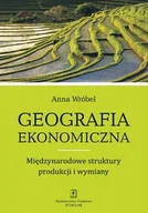 Nauki przyrodnicze - Wydawnictwo Naukowe Scholar Geografia ekonomiczna, Międzynarodowe struktury produkcji i wymiany - Anna Wróbel - miniaturka - grafika 1