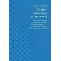 Księgarnia Akademicka Między konwencją a innowacją. Szkice o polskim dramacie i teatrze drugiej połowy XIX i początku XX wieku Tomasz Sobieraj - Książki o kulturze i sztuce - miniaturka - grafika 1