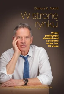W Stronę Rynku Wybór Publicystyki Ekonomicznej Z Przełomu Lat 80 I 90 Xx Wieku Dariusz K Rosati - Ekonomia - miniaturka - grafika 1