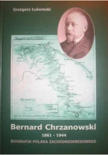 Bernard Chrzanowski 1861 1944 Biografia Polaka Zachodniokresowego - Biografie i autobiografie - miniaturka - grafika 1