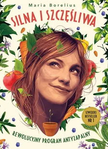 Maria Borelius Silna i szczęśliwa Rewolucyjny program antyzapalny - Zdrowie - poradniki - miniaturka - grafika 1