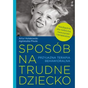 Sposób na trudne dziecko. Przyjazna terapia behawioralna - Poradniki dla rodziców - miniaturka - grafika 1
