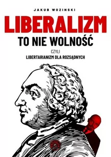 Liberalizm to nie wolność czyli libertarianizm dla rozsądnych - E-booki - nauka - miniaturka - grafika 1