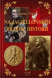 Arti Na Jagiellońskim Brzegu Historii - Dariusz Wizor - Historia świata - miniaturka - grafika 2