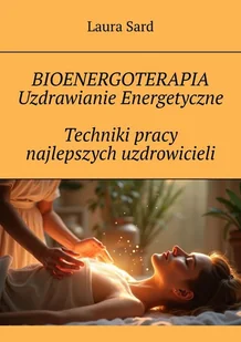 Bioenergoterapia. Uzdrawianie energetyczne. Techniki pracy najlepszych uzdrowicieli - E-booki - poradniki - miniaturka - grafika 1