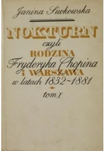 Nokturn czyli rodzina Fryderyka Chopina i Warszawa w lata 1832 - 1881 Tom I - Biografie i autobiografie - miniaturka - grafika 1