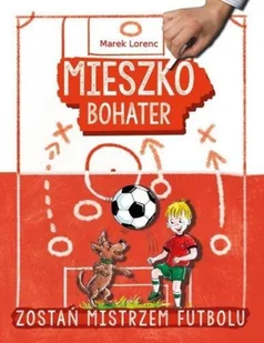 Mieszko bohater Zostań mikstrzem futbolu Lorenc Marek - Powieści i opowiadania - miniaturka - grafika 2