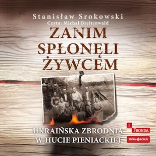 Zanim spłonęli żywcem. Ukraińska zbrodnia w Hucie Pieniackiej Stanisław Srokowski - Audiobooki - literatura faktu - miniaturka - grafika 1