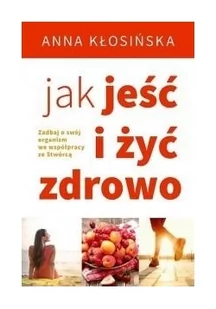 Jak jeść i żyć zdrowo Anna Kłosińska - Zdrowie - poradniki Jak jeść i żyć zdrowo Anna Kłosińska - Zdrowie - poradniki - miniaturka - grafika 2