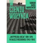 Historia świata - W cieniu Wołynia. Antypolska akcja OUN i UPA w Galicji Wschodniej 1943?1945 - miniaturka - grafika 1