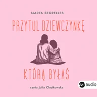 Audiobooki - poradniki - Przytul dziewczynkę, którą byłaś. Wylecz swoje rany z przeszłości i zaopiekuj się sobą - miniaturka - grafika 1