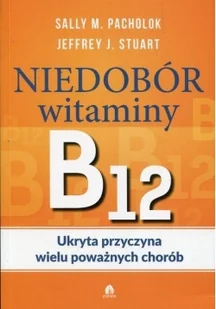 Pacholok Sally M., Stuart Jeffrey J. Niedobór witaminy B12 Ukryta przyczyna wielu poważnych chorób - Zdrowie - poradniki - miniaturka - grafika 2