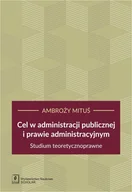 Filologia i językoznawstwo - MITUŚ AMBROŻY CEL W ADMINISTRACJI PUBLICZNEJ I PRAWIE ADMINISTRACYJNYM STUDIUM TEORETYCZNOPRAWNE - miniaturka - grafika 1