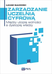 Zarządzanie uczelnią cyfrową Między utopią wolności a dystopią władzy - Filozofia i socjologia - miniaturka - grafika 1