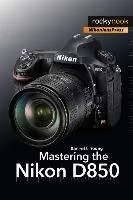 rocky nook Mastering the Nikon D850 - Pozostałe książki - miniaturka - grafika 1