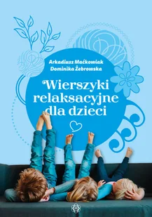 Wierszyki Relaksacyjne Dla Dzieci Arkadiusz Maćkowiak,dominika Żebrowska - Pedagogika i dydaktyka - miniaturka - grafika 1
