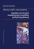 Książki do nauki języka rosyjskiego - Hordecki Bartosz Marząc wielki, śniąc potężny Aspekty narracyjne współczesnej rosyjskiej polityki językowej - miniaturka - grafika 1