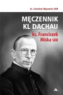 Męczennik KL Dachau ks. Franciszek Miśka SDB - Biografie i autobiografie - miniaturka - grafika 1