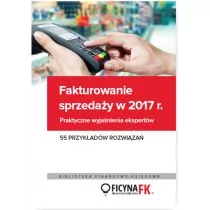 WIEDZA I PRAKTYKA Fakturowanie sprzedaży w 2017. Praktyczne wyjaśnienia ekspertów. 55 przykładów rozwiązań - Opracowanie zbiorowe - Ekonomia - miniaturka - grafika 1