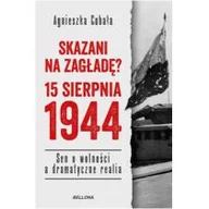 Historia Polski - Bellona Skazani na zagładę. 15 sierpnia 1944. Sen o wolności a dramatyczne realia - AGNIESZKA CUBAŁA - miniaturka - grafika 1