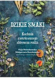 Kaja Nowakowska; Małgorzata Ruszkowska Dzikie smaki.Kuchnia zwariowanego zbieracza roślin - Diety, zdrowe żywienie - miniaturka - grafika 2