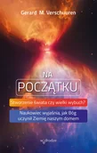 Religia i religioznawstwo - Na początku. Stworzenie świata czy wielki wybuch Naukowiec wyjaśnia, jak Bóg uczynił Ziemię naszym domem - Gerard M Verschuuren - książka - miniaturka - grafika 1