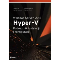 Finn Aidan, Luescher Michel, Lownds Patrick Windows Server 2012 Hyper-V Podręcznik instalacji i konfiguracji - Systemy operacyjne i oprogramowanie - miniaturka - grafika 1