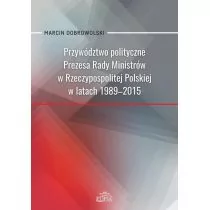 Przywództwo polityczne Prezesa Rady Ministrów w Rzeczypospolitej Polskiej w latach 1989-2015 - Marcin Dobrowolski - ebook - E-booki - nauka - miniaturka - grafika 1